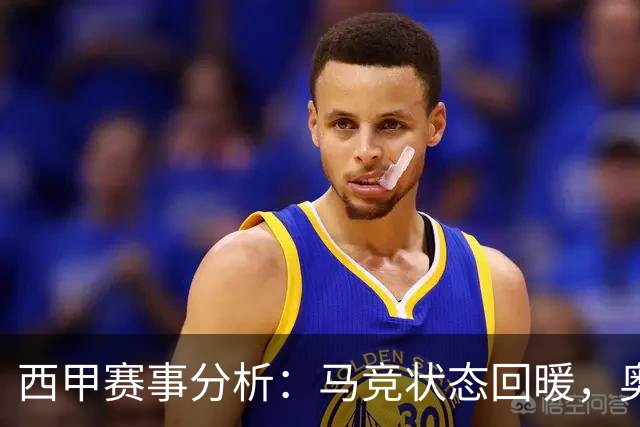 西甲赛事分析：马竞状态回暖，奥萨苏纳能否逆袭？